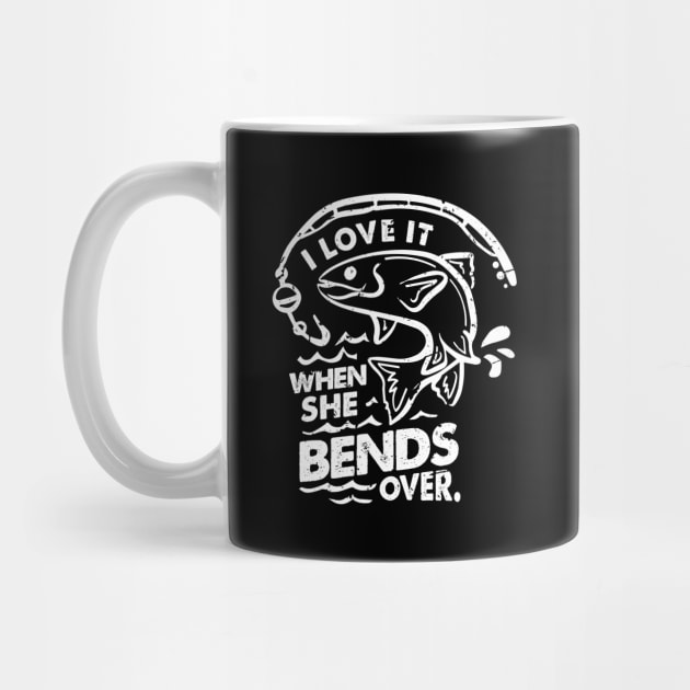 'I Love It When She Bends Over' Funny Fishing Gift by ourwackyhome